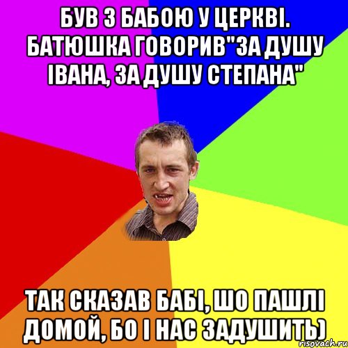 Був з бабою у церкві. Батюшка говорив"за душу Івана, за душу Степана" так сказав бабі, шо пашлі домой, бо і нас задушить), Мем Чоткий паца