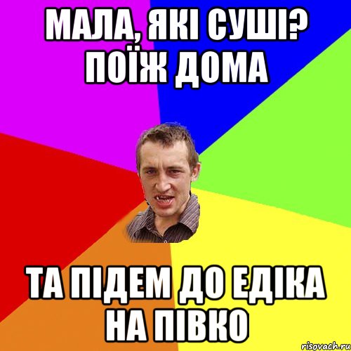 Мала, які суші? Поїж дома та підем до едіка на півко, Мем Чоткий паца