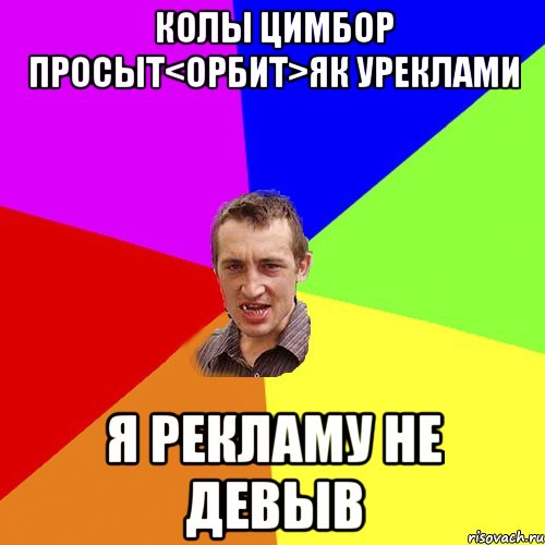 колы цимбор просыт<орбит>як уреклами Я рекламу не девыв, Мем Чоткий паца