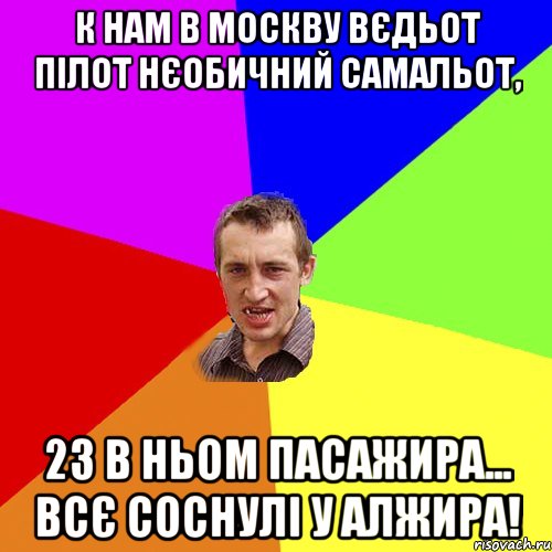 К НАМ В МОСКВУ ВЄДЬОТ ПІЛОТ НЄОБИЧНИЙ САМАЛЬОТ, 23 В НЬОМ ПАСАЖИРА... ВСЄ СОСНУЛІ У АЛЖИРА!, Мем Чоткий паца