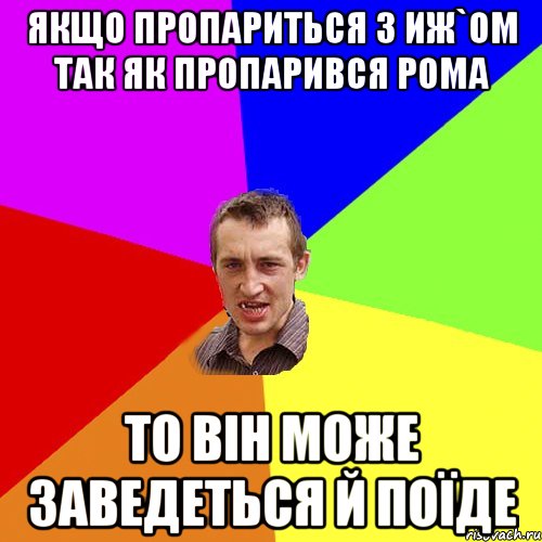 Якщо пропариться з ИЖ`ом так як пропарився Рома то він може заведеться й поїде, Мем Чоткий паца