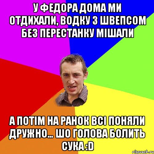 У Федора дома ми отдихали, водку з швепсом без перестанку мішали А потім на ранок всі поняли дружно… ШО ГОЛОВА БОЛИТЬ СУКА :D, Мем Чоткий паца