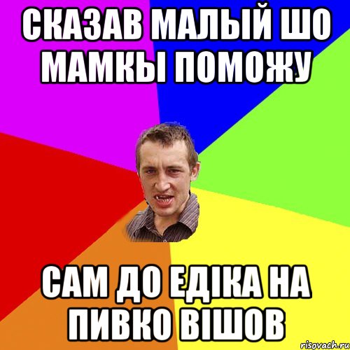 Сказав малый шо мамкы поможу Сам до Едіка на пивко вішов, Мем Чоткий паца