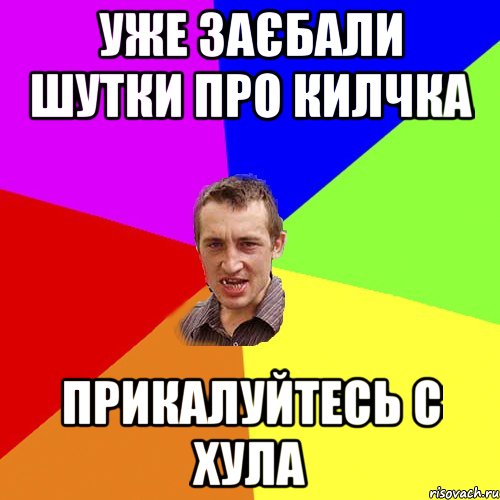Уже заєбали шутки про Килчка Прикалуйтесь с Хула, Мем Чоткий паца