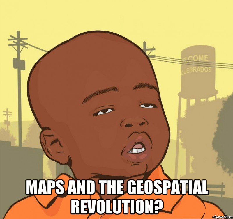  Maps and the Geospatial Revolution?, Мем Пацан наркоман