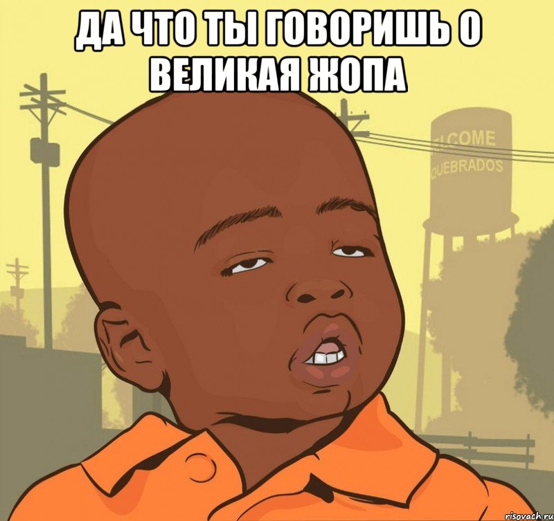 Да что ты говоришь о великая жопа , Мем Пацан наркоман