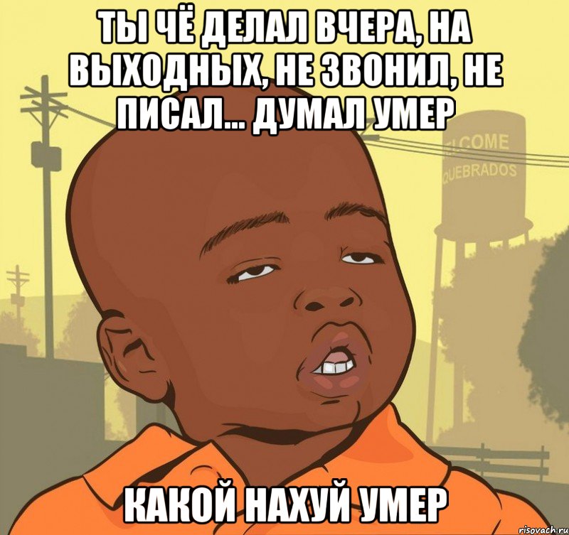 Ты чё делал вчера, на выходных, не звонил, не писал... думал Умер Какой нахуй УМЕР, Мем Пацан наркоман
