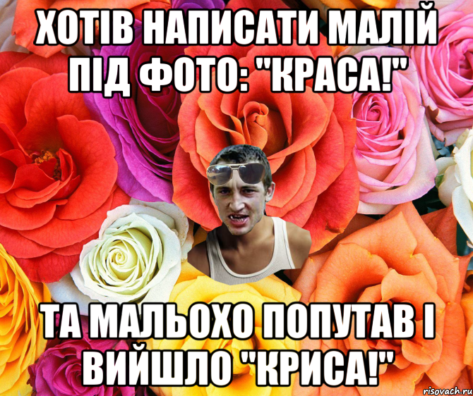 Хотів написати малій під фото: "Краса!" Та мальохо попутав і вийшло "Криса!", Мем  пацанчо