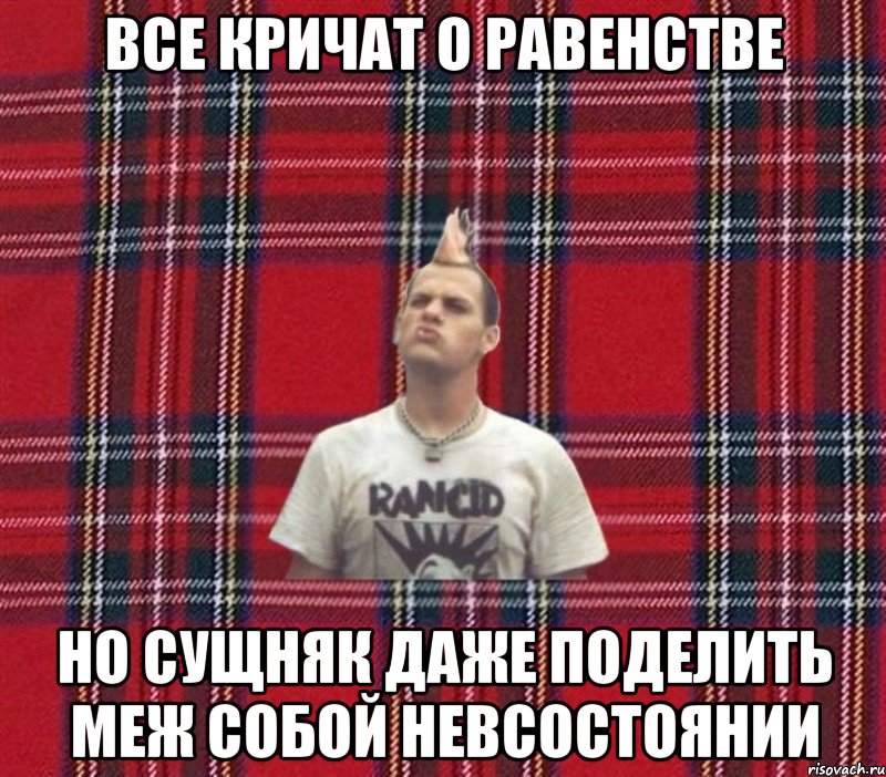 все кричат о равенстве но сущняк даже поделить меж собой невсостоянии