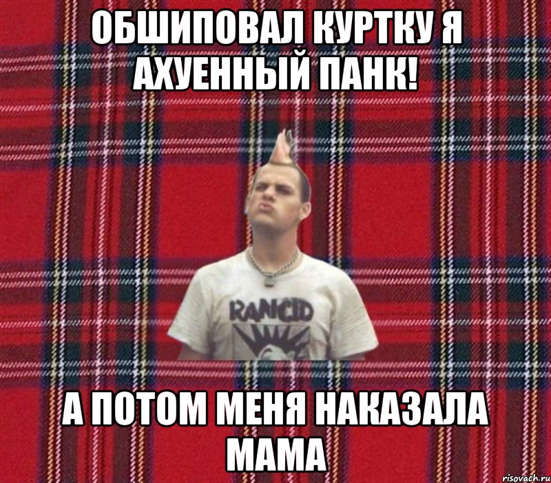 обшиповал куртку я ахуенный панк! А потом меня наказала мама