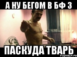 а ну бегом в БФ 3 паскуда тварь, Мем Паскуда тварь