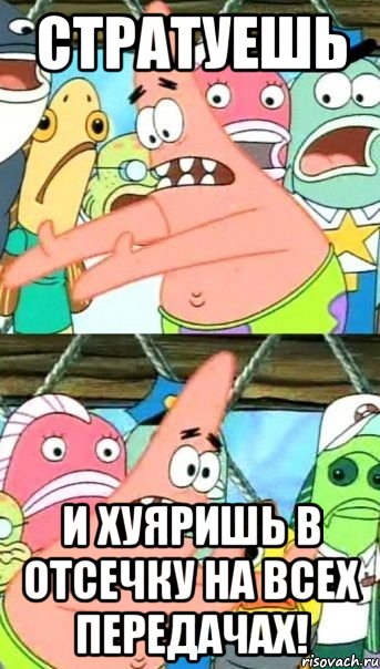 Стратуешь и хуяришь в отсечку на всех передачах!, Мем Патрик (берешь и делаешь)