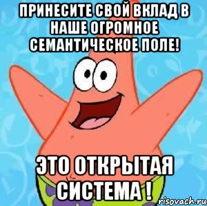 принесите свой вклад в наше огромное семантическое поле! это открытая система !, Мем Патрик