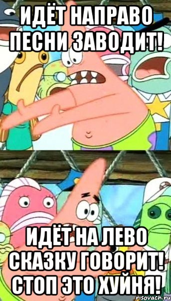 Идёт направо песни заводит! Идёт на лево сказку говорит! Стоп это хуйня!, Мем Патрик (берешь и делаешь)