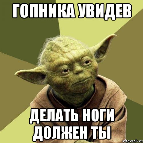 Гопника увидев Делать ноги должен ты