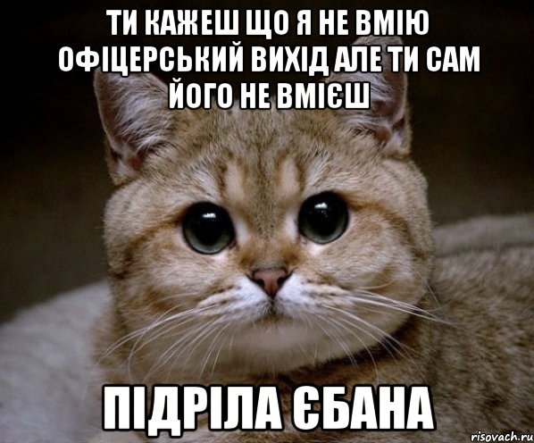 Ти кажеш що я не вмію Офіцерський вихід але ти сам його не вмієш Підріла єбана, Мем Пидрила Ебаная