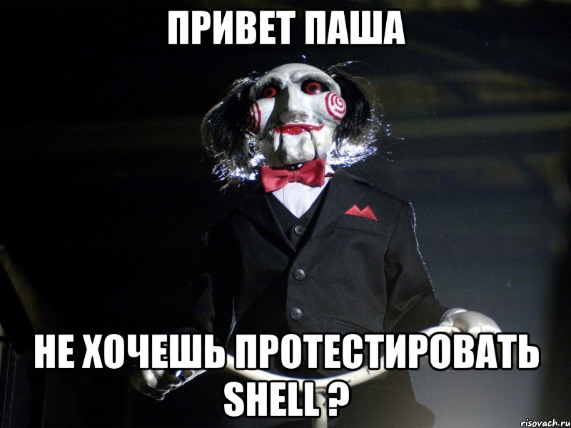 ПРИВЕТ ПАША НЕ ХОЧЕШЬ ПРОТЕСТИРОВАТЬ SHELL ?, Мем Пила