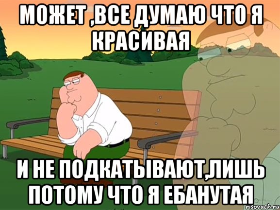 Может ,все думаю что я красивая и не подкатывают,лишь потому что я ебанутая, Мем Задумчивый Гриффин