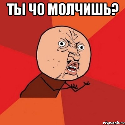 ты чо молчишь? , Мем Почему