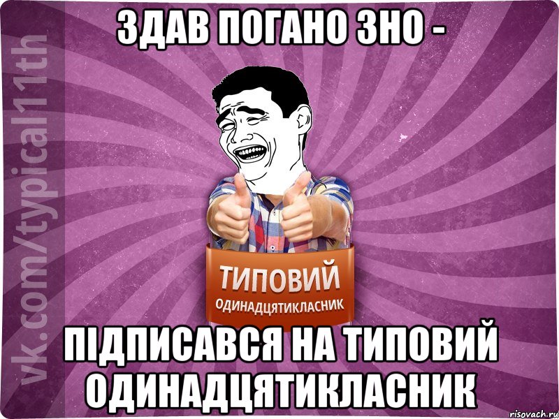 Здав погано ЗНО - підписався на Типовий Одинадцятикласник