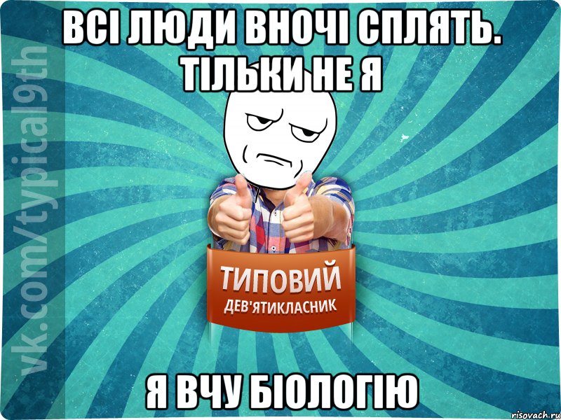 всі люди вночі сплять. тільки не я я вчу біологію