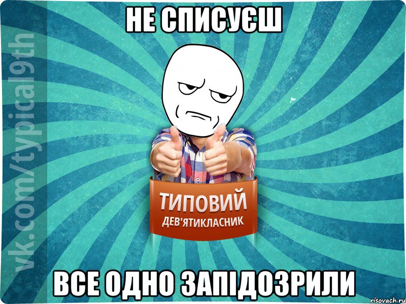 не списуєш все одно запідозрили