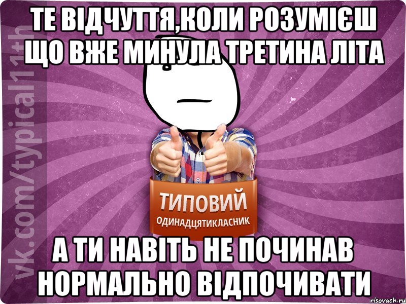 те відчуття,коли розумієш що вже минула третина літа а ти навіть не починав нормально відпочивати