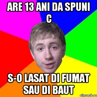 Are 13 ani da spuni c s-o lasat di fumat sau di baut, Мем Потому что я модник