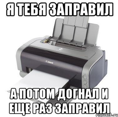 Я тебя заправил А потом догнал и еще раз заправил