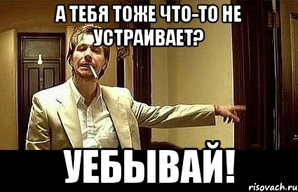 А тебя тоже что-то не устраивает? УЕБЫВАЙ!