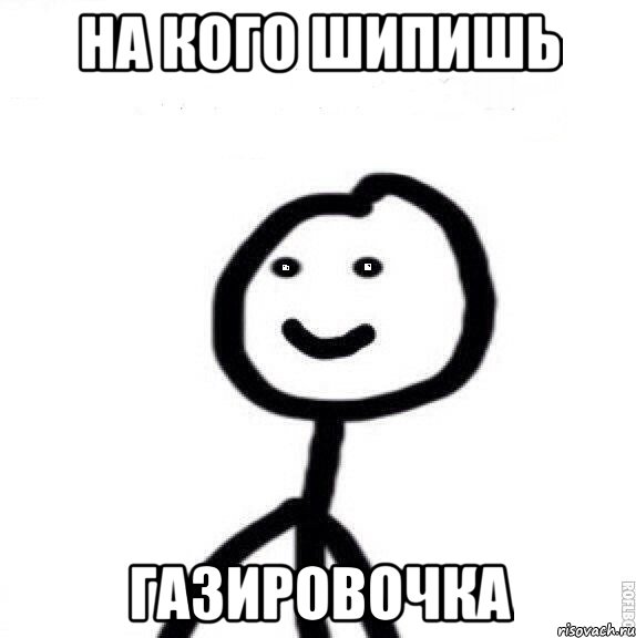 на кого шипишь газировочка