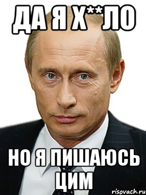 да я х**ло но я пишаюсь цим, Мем Путин