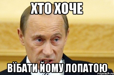 Хто хоче вїбати йому лопатою, Мем путин