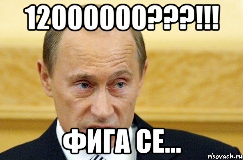 12000000???!!! Фига се..., Мем путин