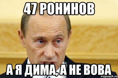 47 ронинов А я Дима, а не Вова, Мем путин