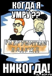 Когда я умру ?? Никогда!