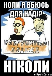коли я вбюсь для наді? ніколи