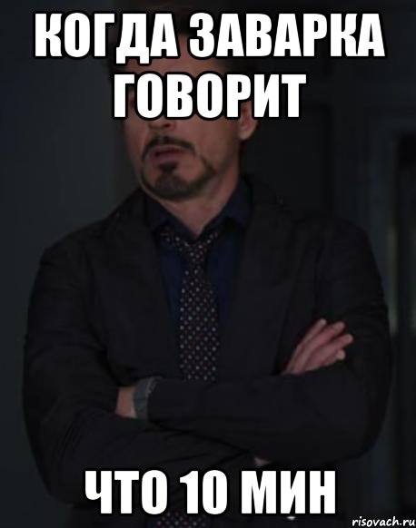 Когда Заварка говорит что 10 мин, Мем твое выражение лица