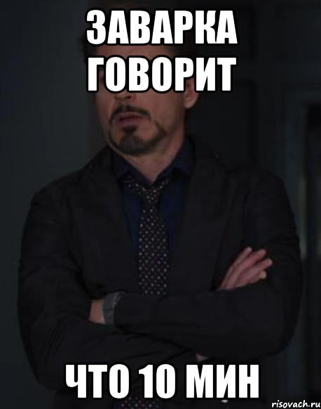 Заварка говорит что 10 мин, Мем твое выражение лица