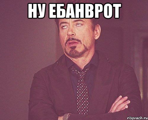 ну ебанврот , Мем твое выражение лица