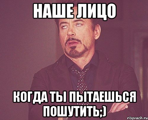 Наше лицо Когда ты пытаешься пошутить;), Мем твое выражение лица