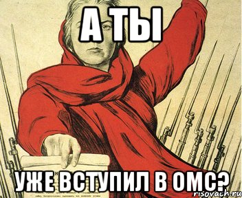 А ТЫ УЖЕ ВСТУПИЛ В ОМС?