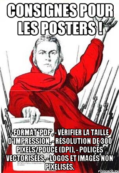 Consignes pour les posters ! - format 'pdf', - vérifier la taille d'impression, - résolution de 300 pixels/pouce (dpi), - polices vectorisées, - logos et images non pixelisés., Мем Родина Мать