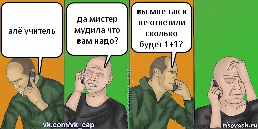 алё учитель да мистер мудила что вам надо? вы мне так и не ответили сколько будет 1+1?, Комикс С кэпом (разговор по телефону)