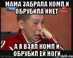 Мама забрала комп и обрубила инет а я взял комп и обрубил ей ноги, Мем  Сашок Фокин