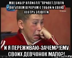 Мне Бибер написал "привет давай погуляем вечером с тобой и свою сестру захвати и я переживаю-Зачем?!Ему Своих девчонок мало?!, Мем  Сашок Фокин