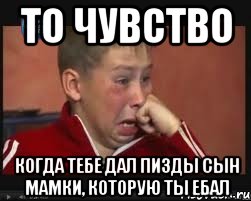 То чувство когда тебе дал пизды сын мамки, которую ты ебал, Мем  Сашок Фокин