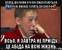 Капец, шо вони ото всі видєлуються. Ніхто не виходе гулять до досафа. Всьо, я завтра не приїду. Це АБІДА на всю жизнь., Мем  Сашок Фокин