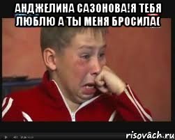 анджелина сазонова!я тебя люблю а ты меня бросила( , Мем  Сашок Фокин