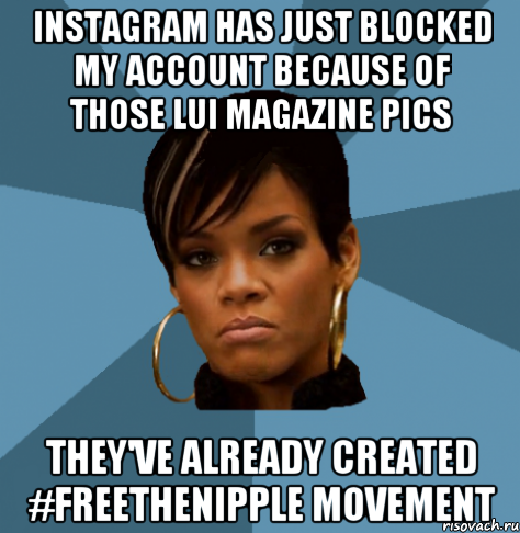 instagram has just blocked my account because of those lui magazine pics they've already created #freethenipple movement